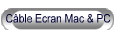 Cble Ecran Mac & PC