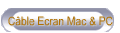 Cble Ecran Mac & PC